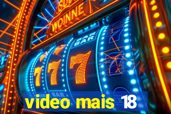 video mais 18